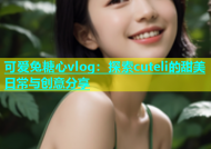 可爱兔糖心vlog：探索cuteli的甜美日常与创意分享