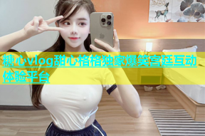 糖心vlog甜心格格独家爆笑宫廷互动体验平台