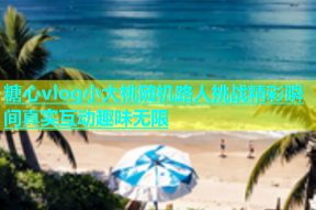 糖心vlog小大桃随机路人挑战精彩瞬间真实互动趣味无限