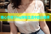 糖心传媒Vlog探秘生活中的小确幸