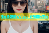 精东传媒糖心Vlog：在线播放平台