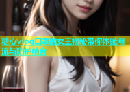 糖心vlog口罩的女王揭秘带你体验潮流与防护结合