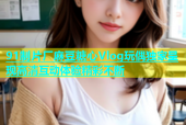 91制片厂麻豆糖心Vlog玩偶独家呈现高清互动体验精彩不断