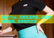 糖心Vlog：你的生活秀场，黄瓜视频海量刷，免费创作分享