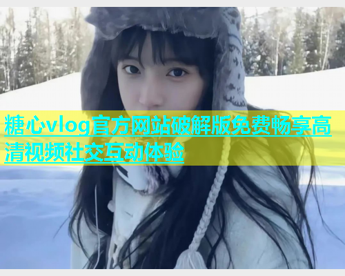 糖心vlog官方网站破解版免费畅享高清视频社交互动体验  第2张